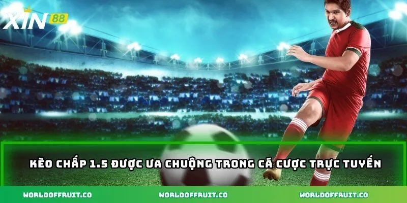 Kèo Chấp 1.5 Là Gì - Công Thức Giúp Bạn Chiến Thắng Dễ Dàng 2 Kèo chấp 1.5 được ưa chuộng trong cá cược trực tuyến